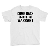 Mens Come Back With A Warrant, Joke, Funny, Sarcastic T Shirt Youth Tee | Artistshot