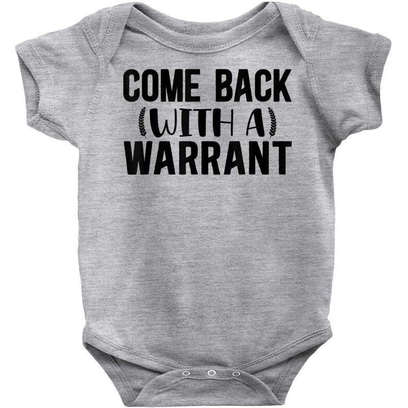 Mens Come Back With A Warrant, Joke, Funny, Sarcastic T Shirt Baby Bodysuit by cm-arts | Artistshot