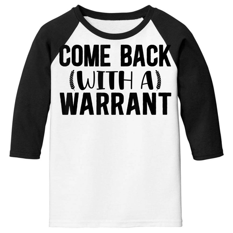 Mens Come Back With A Warrant, Joke, Funny, Sarcastic T Shirt Youth 3/4 Sleeve by cm-arts | Artistshot