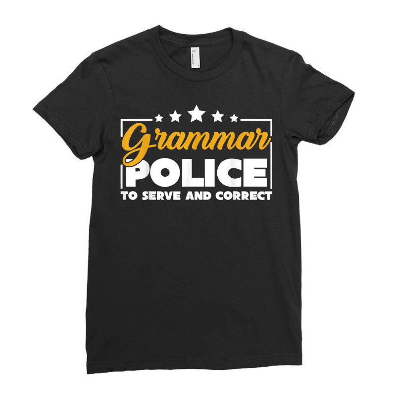 Funny Grammar Police To Serve And Correct Grammar T Shirt Ladies Fitted T-Shirt by djhsyhaa | Artistshot