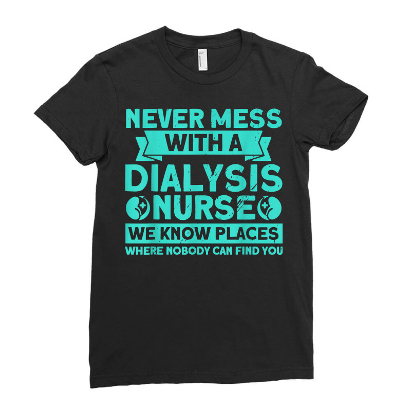 Never Mess With A Dialysis Nurse Nurses Dialysis Nurse T Shirt Ladies Fitted T-Shirt by cm-arts | Artistshot