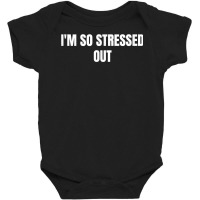 I'm So Stressed Out T Shirt Baby Bodysuit | Artistshot