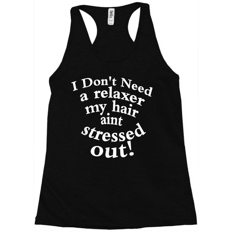 I Don't Need A Relaxer My Hair Aint Stressed Out Racerback Tank by MikaelaLynnHolbrook | Artistshot