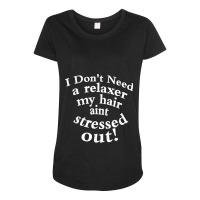 I Don't Need A Relaxer My Hair Aint Stressed Out Maternity Scoop Neck T-shirt | Artistshot