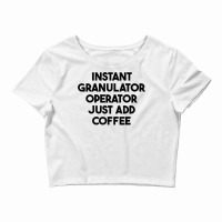 Instant Granulator Operator Just Add Coffee T Shirt Crop Top | Artistshot