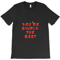 You're Simply The Best T-shirt | Artistshot