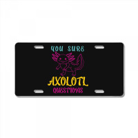 You Sure Axolotlquestions Pun, Funny Axolotl, And Cute Axolotl.-zaieh License Plate | Artistshot