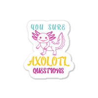 You Sure Axolotlquestions Pun, Funny Axolotl, And Cute Axolotl.-zaieh Sticker | Artistshot