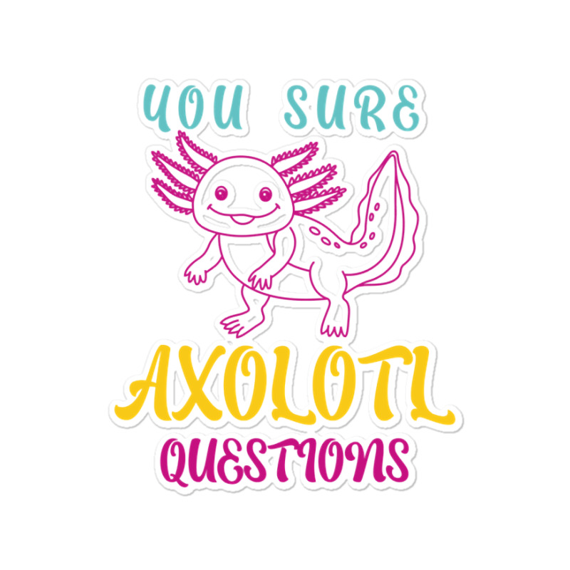 You Sure Axolotlquestions Pun, Funny Axolotl, And Cute Axolotl.-zaieh Sticker | Artistshot