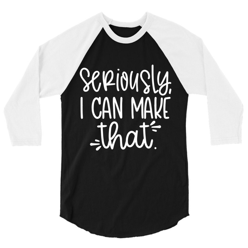 Seriously I Can Make That Crafter Diy Saying 3/4 Sleeve Shirt by cm-arts | Artistshot