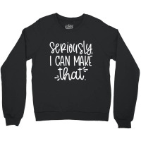 Seriously I Can Make That Crafter Diy Saying Crewneck Sweatshirt | Artistshot