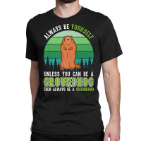 Always Be Yourself Groundhog Day Woodchuck Marmot Premium T Shirt Classic T-shirt | Artistshot