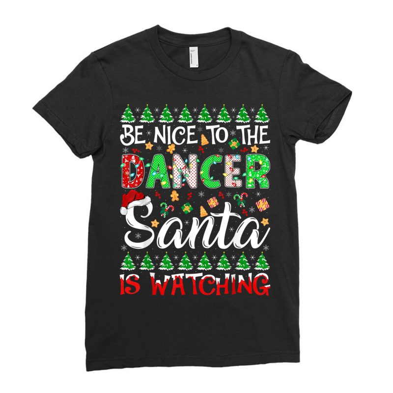 Be Nice To The Dancer Santa Is Watching Dancer Christmas Ladies Fitted T-Shirt by Stunner | Artistshot