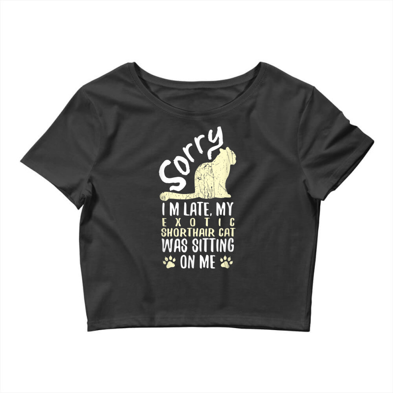 I'm Late My Exotic Shorthair Cat Was Sitting On Me Funny Crop Top by Color | Artistshot