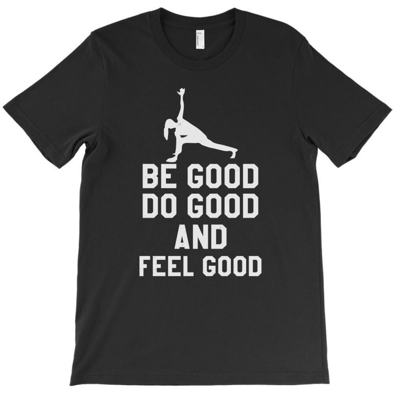 Be Good Do Good And Fell Good T-Shirt by KINARA | Artistshot