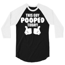 This Guy Pooped Today! 3/4 Sleeve Shirt | Artistshot