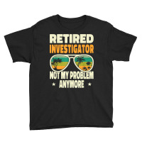 Retired Men Retired Investigator Not My Problem Anymore Youth Tee | Artistshot