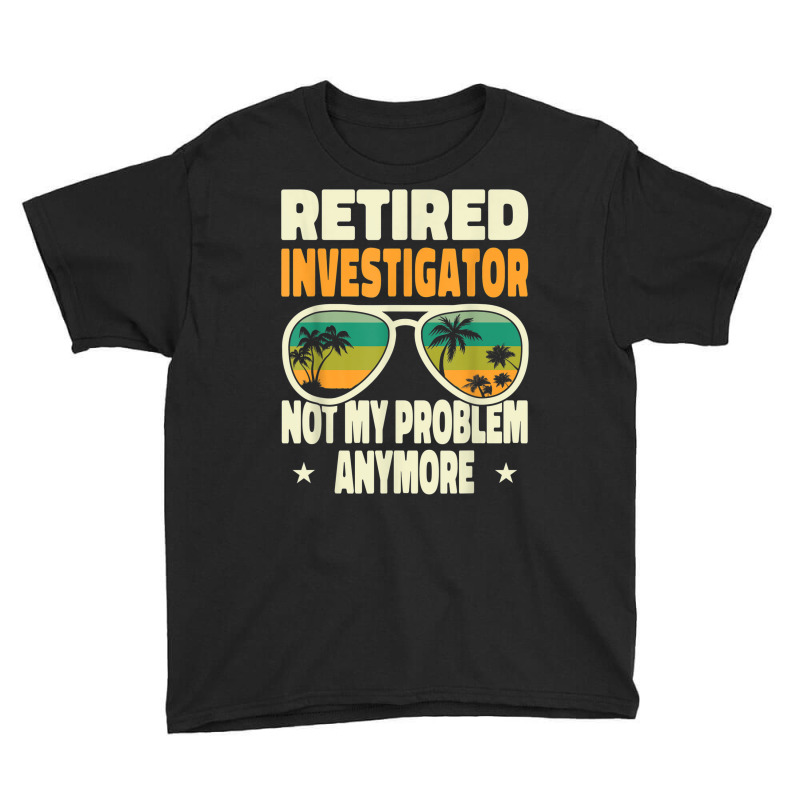 Retired Men Retired Investigator Not My Problem Anymore Youth Tee by Sombre | Artistshot