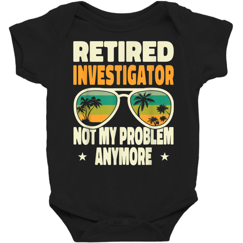 Retired Men Retired Investigator Not My Problem Anymore Baby Bodysuit by Sombre | Artistshot