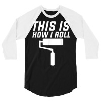 This Is How I Roll Renovation Decorator Handyman Craftsman T Shirt 3/4 Sleeve Shirt | Artistshot