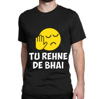 Tu Rehne De Bhai Funny Hindi Saying Classic T-shirt | Artistshot