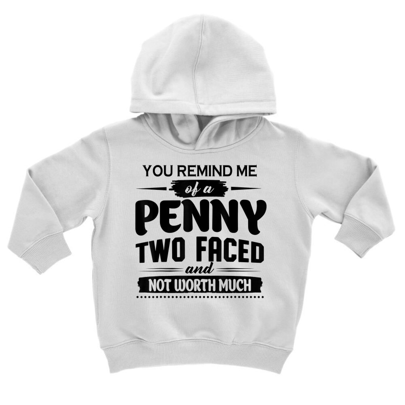 You Remind Me Of A Penny Two Faced And Not Worth Much T Shirt Toddler Hoodie | Artistshot