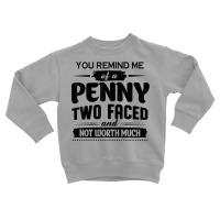 You Remind Me Of A Penny Two Faced And Not Worth Much T Shirt Toddler Sweatshirt | Artistshot