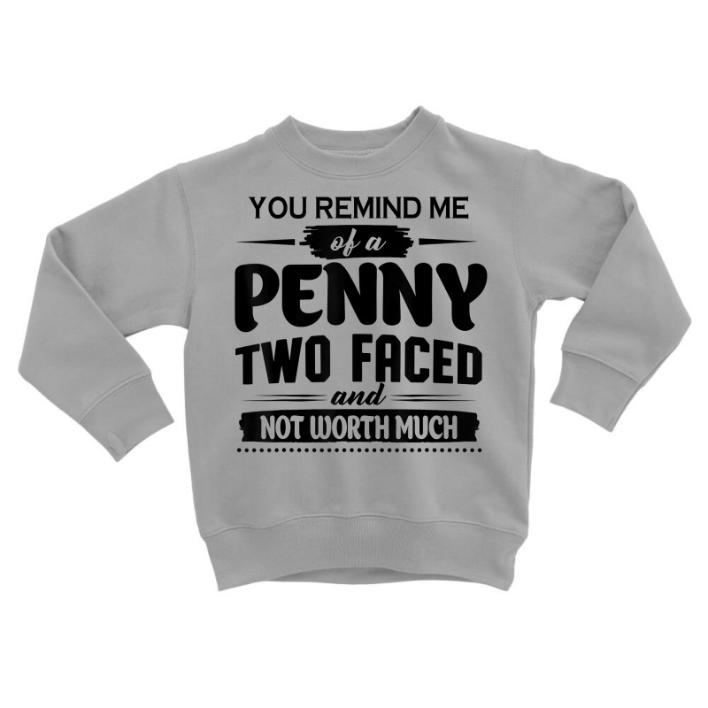 You Remind Me Of A Penny Two Faced And Not Worth Much T Shirt Toddler Sweatshirt | Artistshot