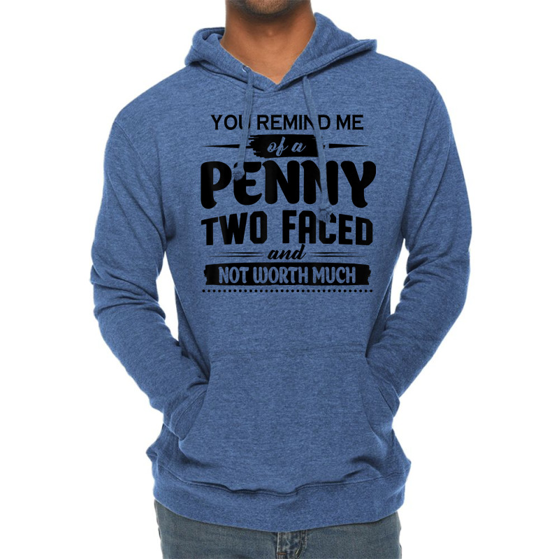 You Remind Me Of A Penny Two Faced And Not Worth Much T Shirt Lightweight Hoodie | Artistshot