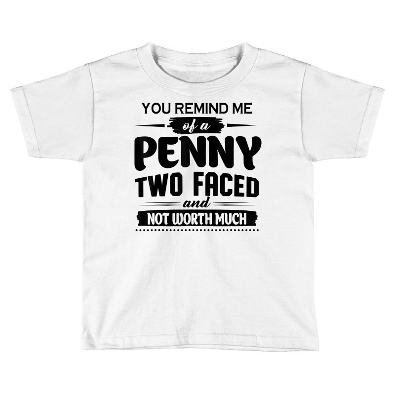 You Remind Me Of A Penny Two Faced And Not Worth Much T Shirt Toddler T-shirt | Artistshot