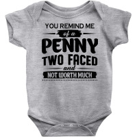 You Remind Me Of A Penny Two Faced And Not Worth Much T Shirt Baby Bodysuit | Artistshot