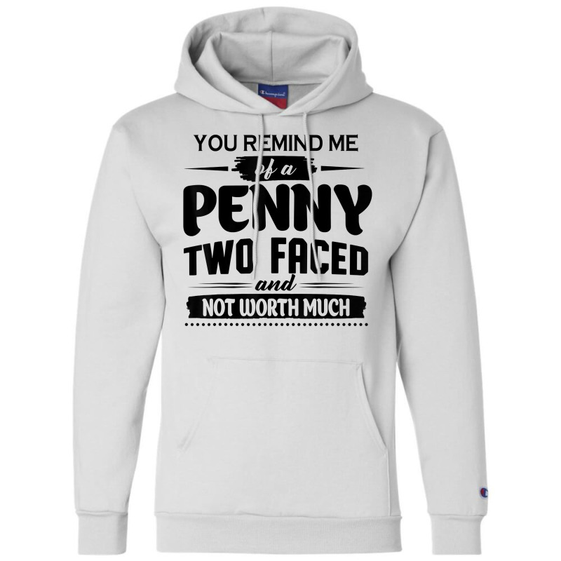 You Remind Me Of A Penny Two Faced And Not Worth Much T Shirt Champion Hoodie | Artistshot