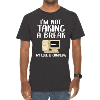 I'm Not Taking A Break My Code Is Compiling Coder Programmer Vintage T-shirt | Artistshot