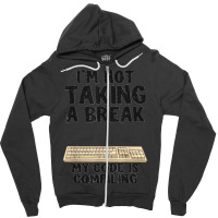 I'm Not Taking A Break My Code Is Compiling Coder Programmer Zipper Hoodie | Artistshot