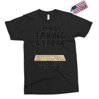 I'm Not Taking A Break My Code Is Compiling Coder Programmer Exclusive T-shirt | Artistshot