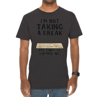 I'm Not Taking A Break My Code Is Compiling Coder Programmer Vintage T-shirt | Artistshot