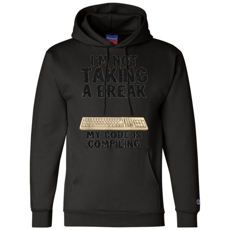 I'm Not Taking A Break My Code Is Compiling Coder Programmer Champion Hoodie | Artistshot