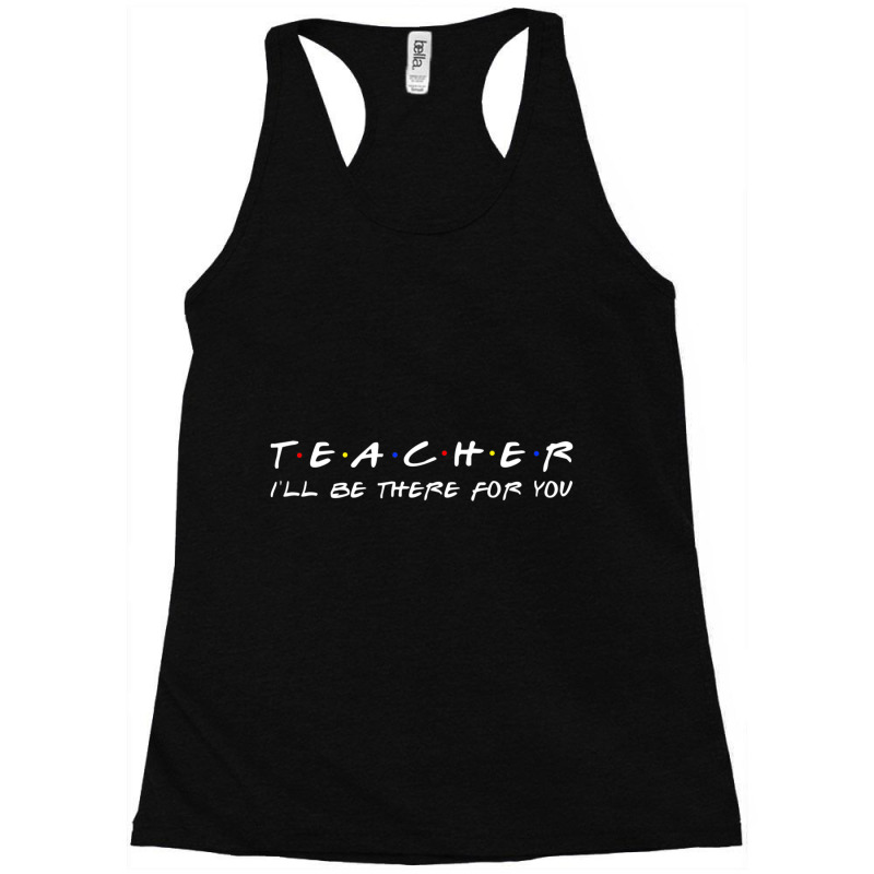 Teacher I'll Be There For You Teacher S Racerback Tank by cm-arts | Artistshot