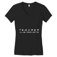 Teacher I'll Be There For You Teacher S Women's V-neck T-shirt | Artistshot