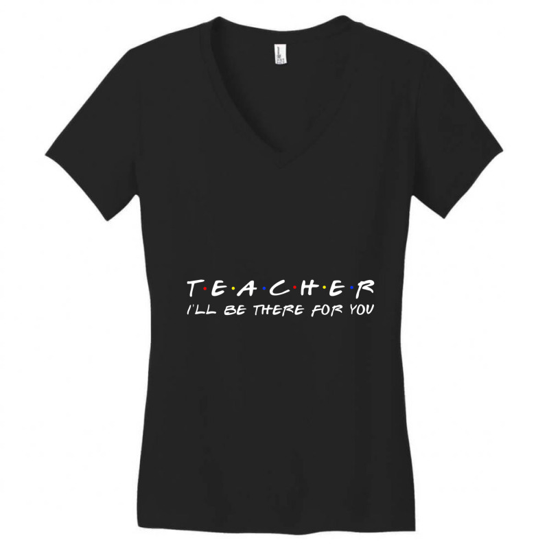 Teacher I'll Be There For You Teacher S Women's V-Neck T-Shirt by cm-arts | Artistshot