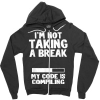 I'm Not Taking A Break My Code Is Compiling Coder Programmer Zipper Hoodie | Artistshot