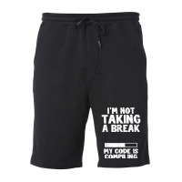 I'm Not Taking A Break My Code Is Compiling Coder Programmer Fleece Short | Artistshot