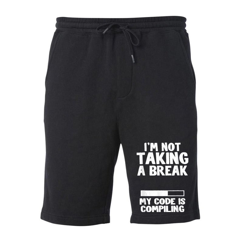 I'm Not Taking A Break My Code Is Compiling Coder Programmer Fleece Short | Artistshot