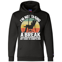 I'm Not Taking A Break My Code Is Compiling Coder Programmer Champion Hoodie | Artistshot