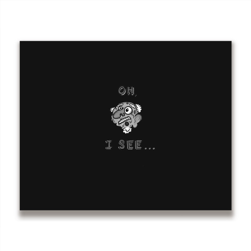 Oh I See... Metal Print Horizontal | Artistshot