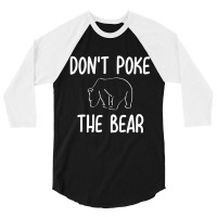 Don't Poke The Bear Joke Sarcastic Family 3/4 Sleeve Shirt | Artistshot