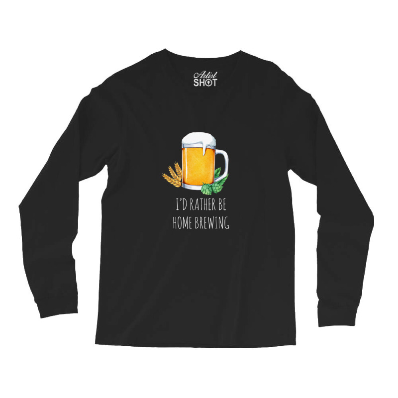 I'd Rather Be Home Brewing - Funny Homebrew 1 Long Sleeve Shirts by CarlosMurillo | Artistshot