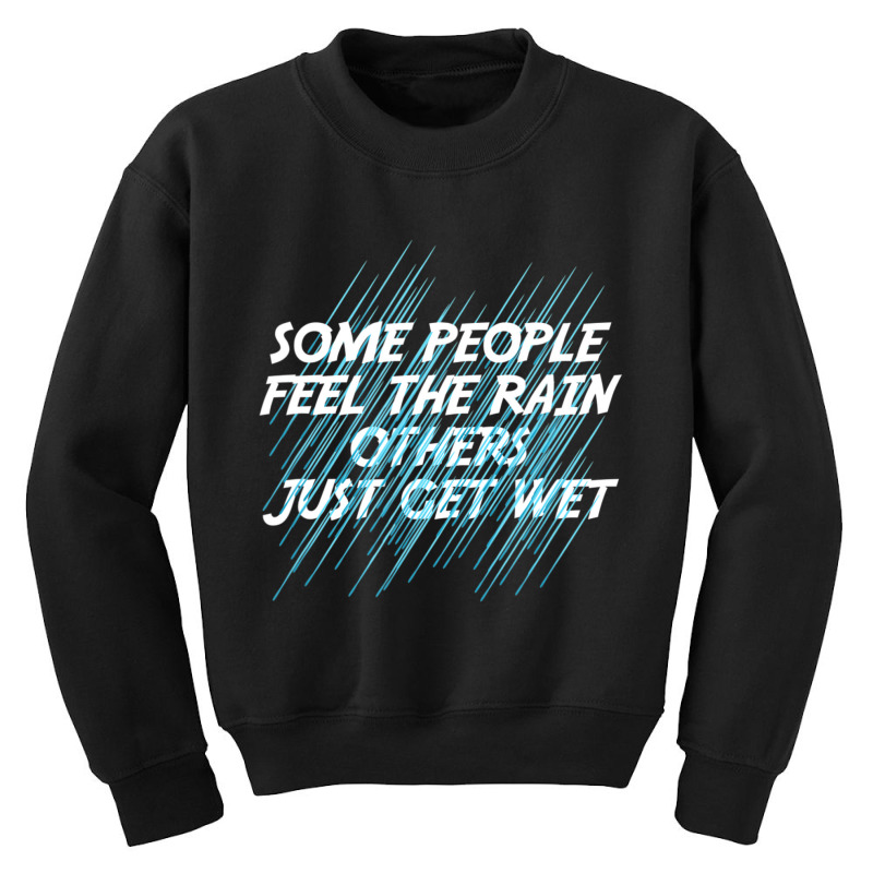 Some People Feel The Rain Others Just Get Wet Inspired Youth Sweatshirt by cm-arts | Artistshot