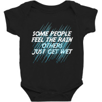 Some People Feel The Rain Others Just Get Wet Inspired Baby Bodysuit | Artistshot