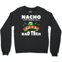 Nacho Average Rad Tech Radiologist Rad Tech T Shirt Crewneck Sweatshirt | Artistshot